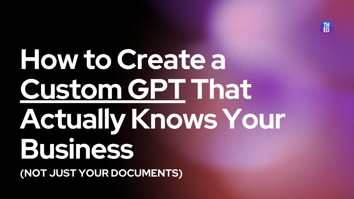 How to Create a Custom GPT That Actually Knows Your Business (Not Just Your Documents)